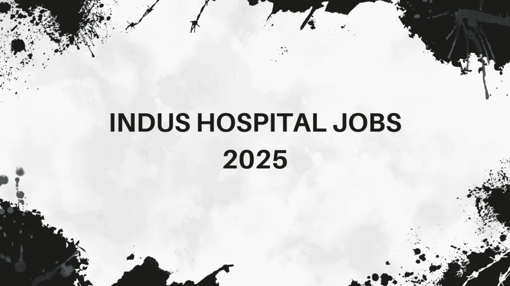 indus hospital jobs 2025 indushospital.org.pk